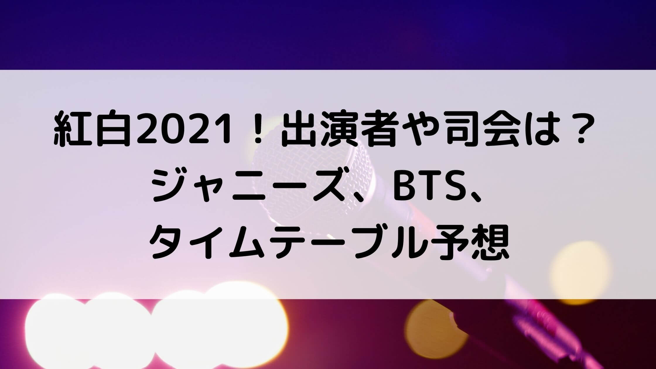 紅白21 出演者や司会は ジャニーズ Bts タイムテーブル予想 あんブログ